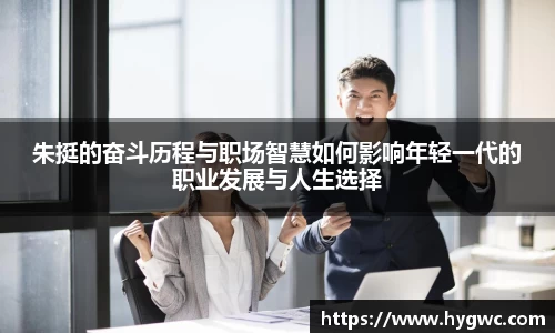 朱挺的奋斗历程与职场智慧如何影响年轻一代的职业发展与人生选择