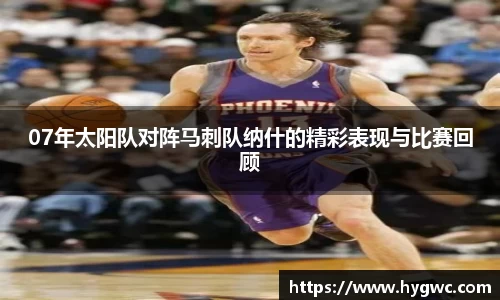 07年太阳队对阵马刺队纳什的精彩表现与比赛回顾