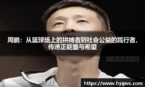 周鹏：从篮球场上的拼搏者到社会公益的践行者，传递正能量与希望