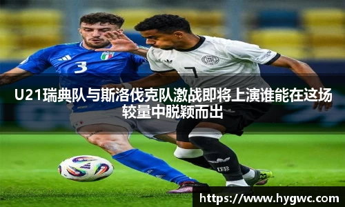 U21瑞典队与斯洛伐克队激战即将上演谁能在这场较量中脱颖而出