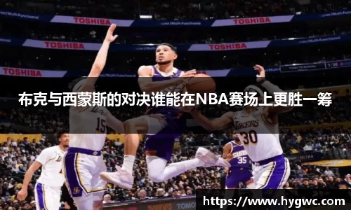 布克与西蒙斯的对决谁能在NBA赛场上更胜一筹