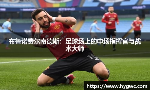 布鲁诺费尔南德斯：足球场上的中场指挥官与战术大师