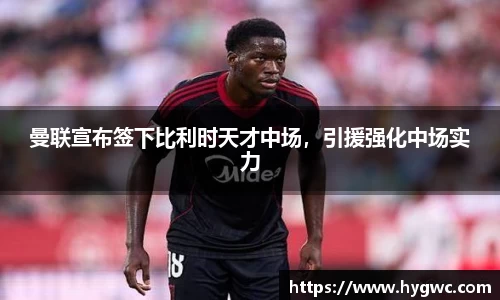 曼联宣布签下比利时天才中场，引援强化中场实力